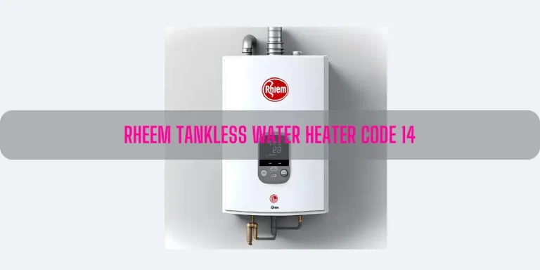 Rheem Tankless Water Heater Code 14[How To Fix]