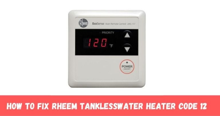 Rheem Tankless Water Heater Code 12 (Flame Failure)- [Solved!]