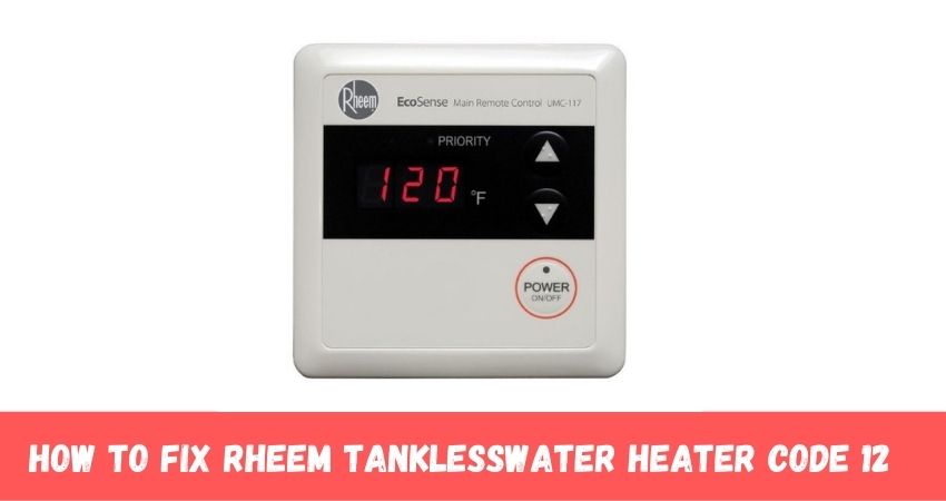 how To Fix Rheem Tankless Water heater Code 12
