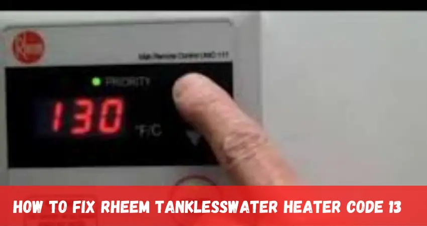 how to fix Rheem Tankless Water heater Code 13