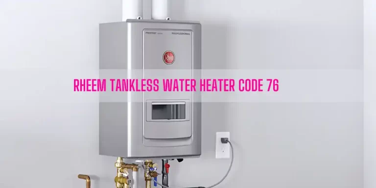 Rheem Tankless Water Heater Code 76 [3 Causes & Solutions]