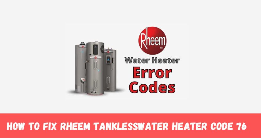 Rheem Tankless Water heater Code 76
