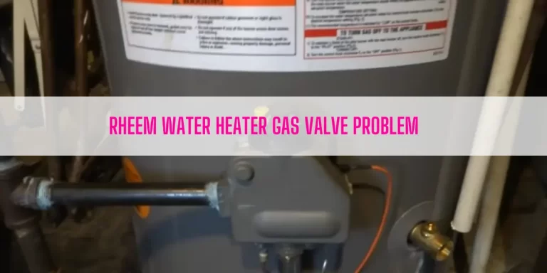 Rheem Water Heater Gas Valve Problem: Here’s What To Do