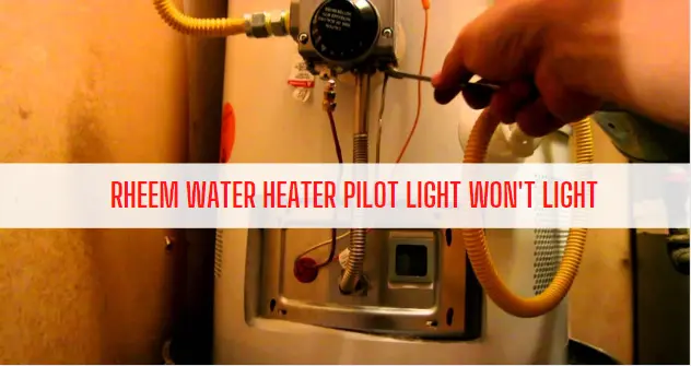 Rheem Water Heater Pilot Light Won’t Light
