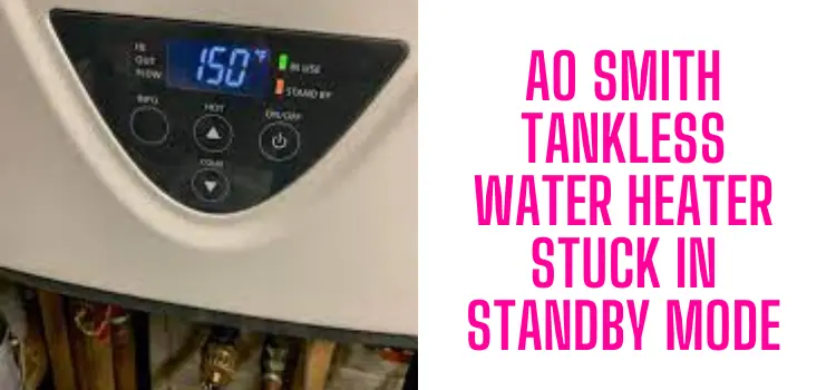 AO Smith Tankless Water Heater Stuck In Standby Mode [Solved!]