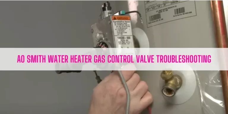 AO Smith Water Heater Gas Control Valve Troubleshooting [A Step-by-step Guide]