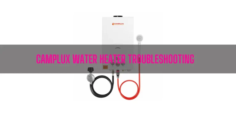 Camplux Water Heater Troubleshooting [Complete Guide]