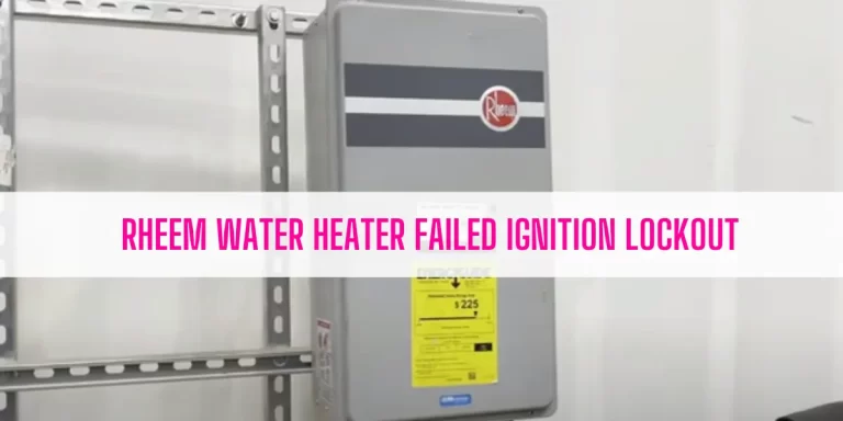 Rheem Water Heater Failed Ignition Lockout [A Troubleshooting Guide]