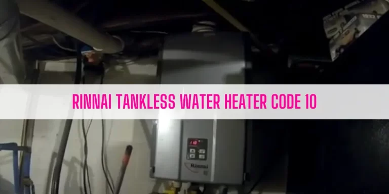 Rinnai Tankless Water Heater Code 10 [How To Fix]