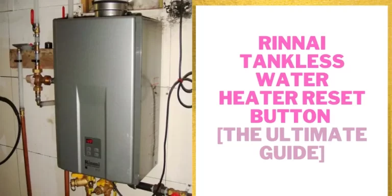 Rinnai Tankless Water Heater Reset Button [The Ultimate Guide]