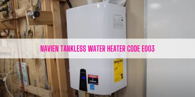 How To Fix Navien Tankless Water Heater Code E003?