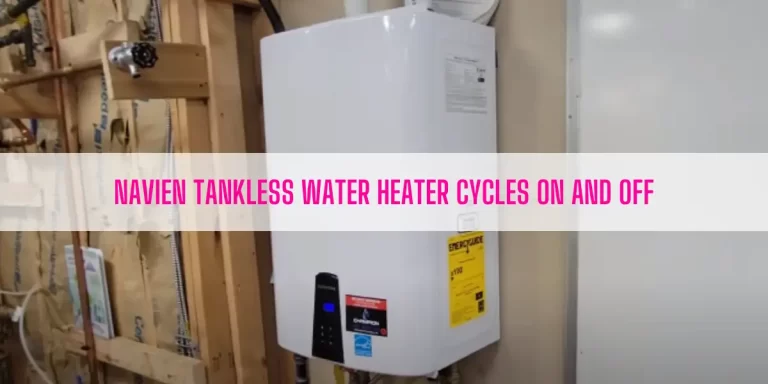 Navien Tankless Water Cycles On And Off [5 Easy Solutions]