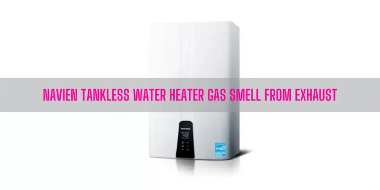 Navien Tankless Water Heater Gas Smell From Exhaust [5 Easy Solutions]