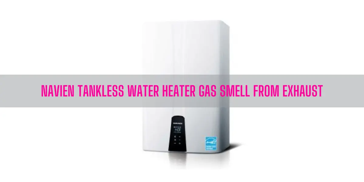 Navien Tankless Water Heater Gas Smell From Exhaust
