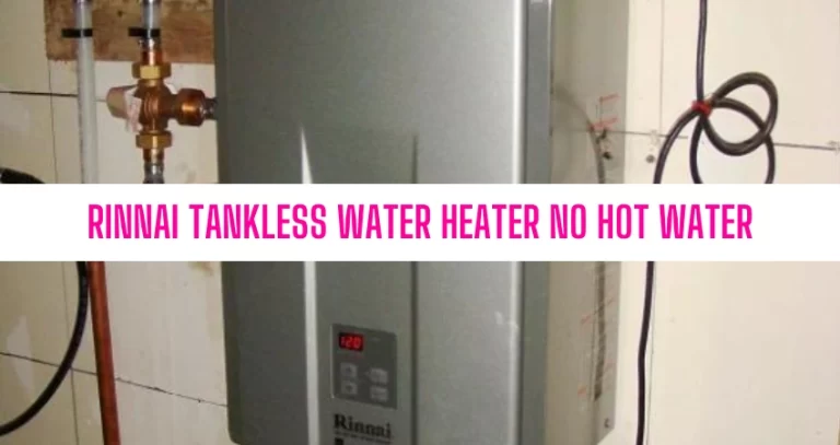 Rinnai Tankless Water Heater No Hot Water [7 Easy Solutions]
