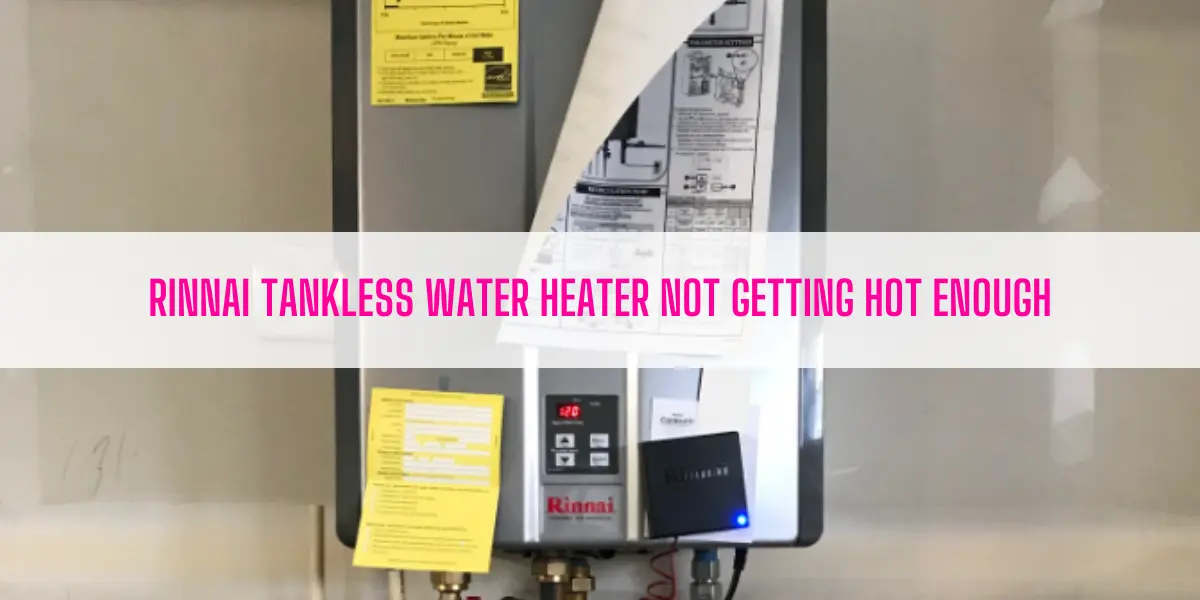 Rinnai Tankless Water Heater Not Getting Hot Enough