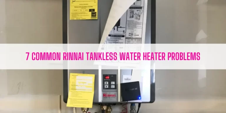 7 Common Rinnai Tankless Water Heater Problems