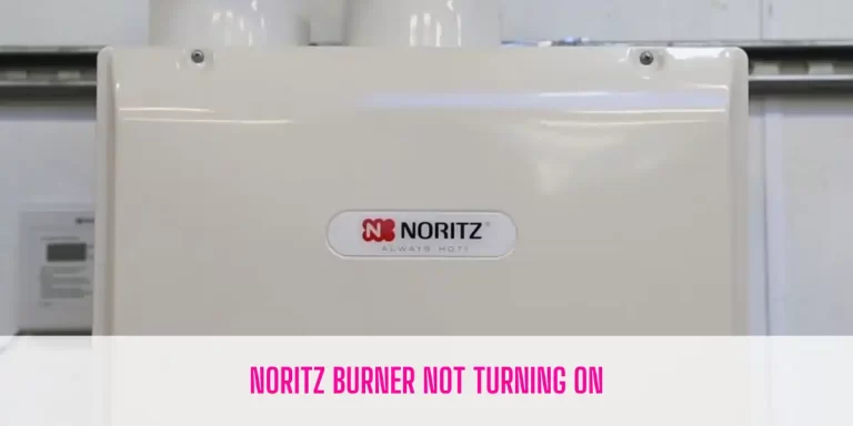 Noritz Burner Not Turning On [3 Easy Solutions]