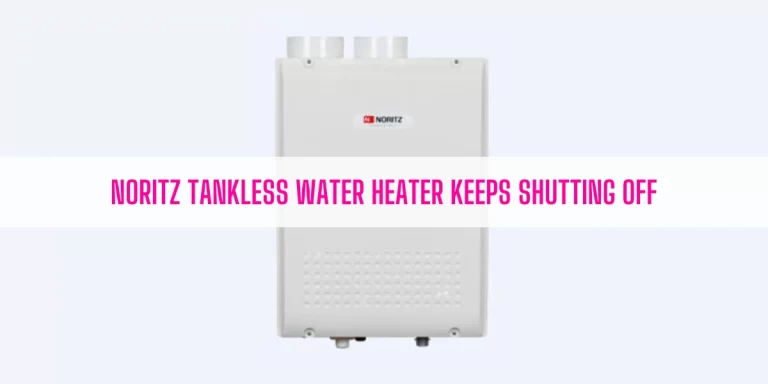 Noritz Tankless Water Heater Keeps Shutting Off