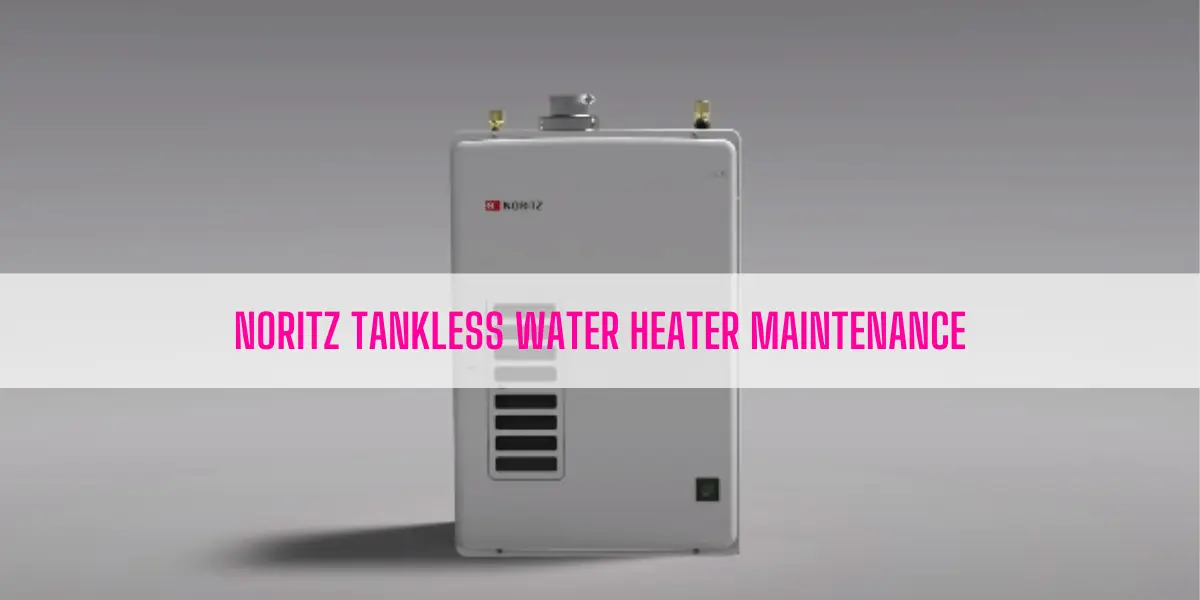 Noritz Tankless Water Heater Maintenance