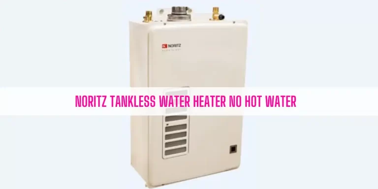 Noritz Tankless Water Heater No Hot Water