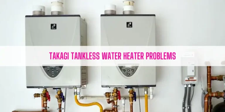 Takagi Tankless Water Heater Problems [Ultimate Guide]