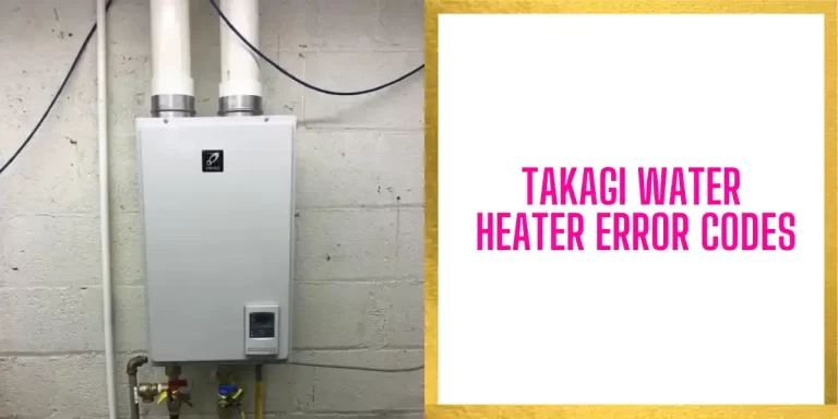 Takagi Water Heater Error Codes [Ultimate Guide]