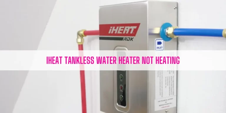 iHeat Tankless Water Heater Not Heating [3 Easy Solutions]