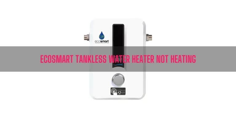 Why Is My EcoSmart Tankless Water Heater Not Heating?
