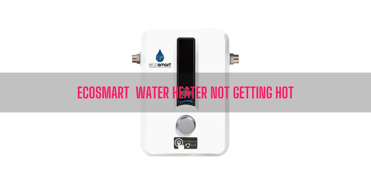 EcoSmart Water Heater Not Getting Hot