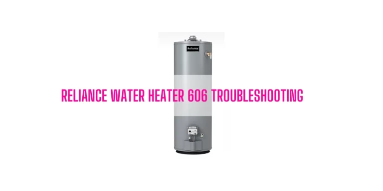 Reliance Water Heater 606 Troubleshooting [Complete Guide]