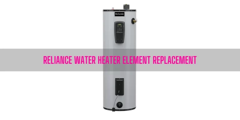 Reliance Water Heater Element Replacement [7 Easy Steps]