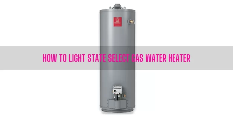How To Light State Select Gas Water Heater?