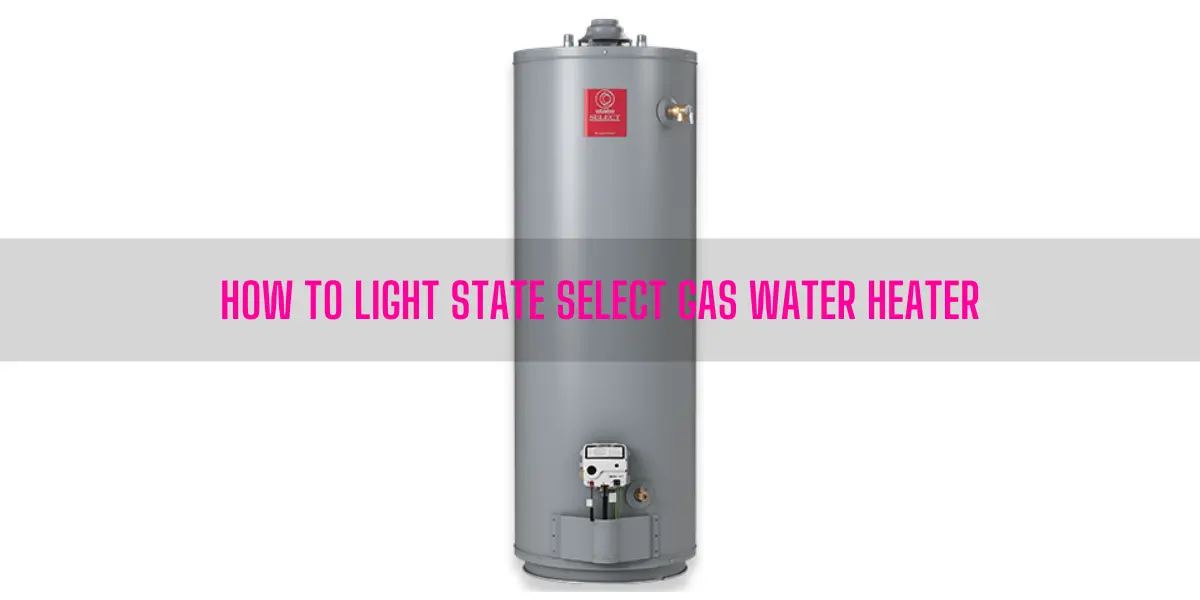 How To Light State Select Gas Water Heater
