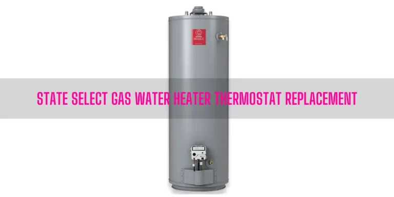 State Select Gas Water Heater Thermostat Replacement [Ultimate Guide]