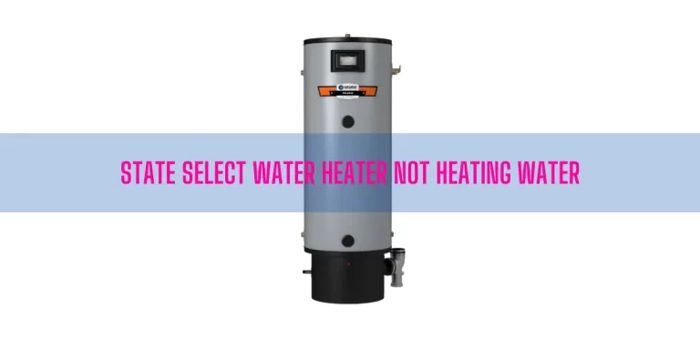 Why Is My State Select Water Heater Not Heating Water?