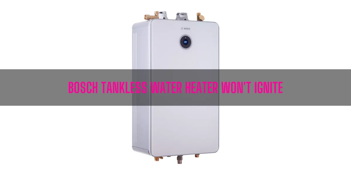 Bosch Tankless Water Heater Won't Ignite