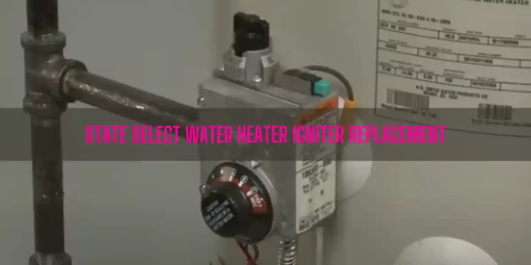 State Select Water Heater Igniter Replacement [Ultimate Guide]