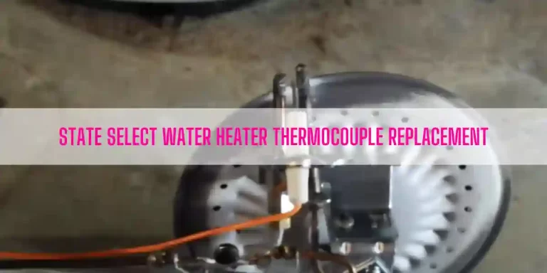 State Select Water Heater Thermocouple Replacement [Ultimate Guide]