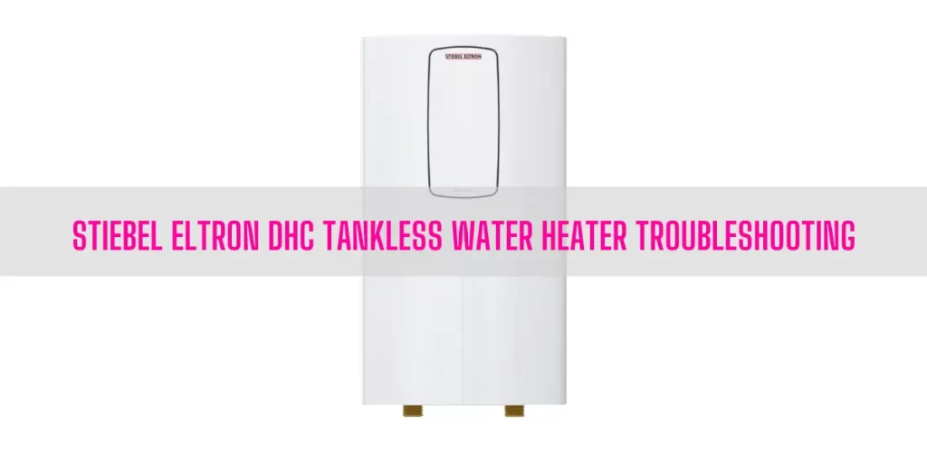 Stiebel Eltron DHC Tankless Water Heater Troubleshooting