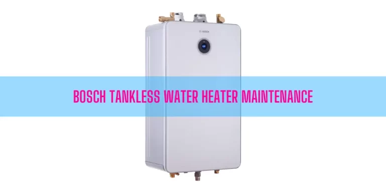 Bosch Tankless Water Heater Maintenance [The Complete Guide]