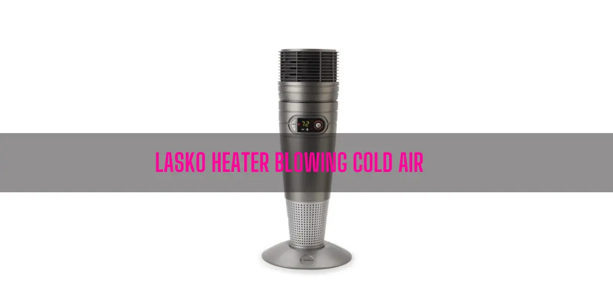 Lasko Heater Blowing Cold Air
