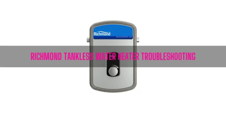 Richmond Tankless Water Heater Troubleshooting [Complete Guide]