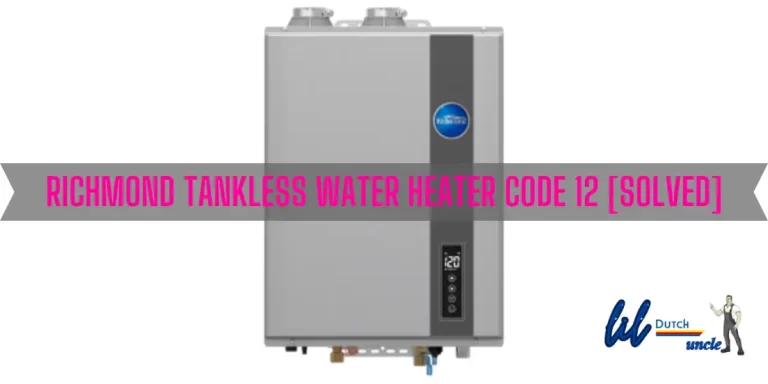 Richmond Tankless Water Heater Code 12 [Solved]
