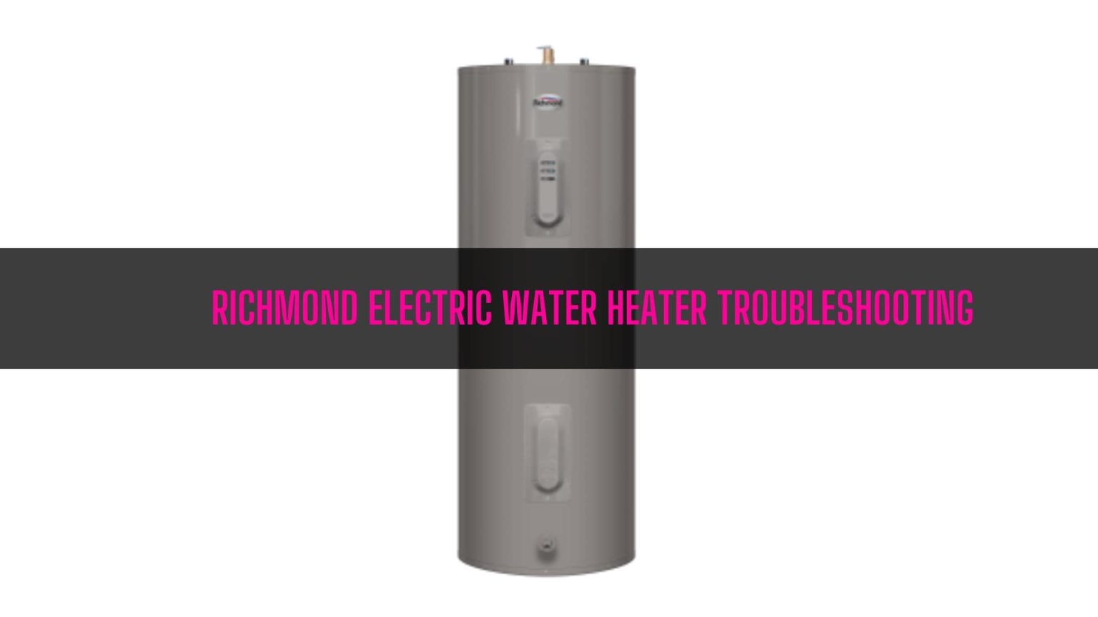 Richmond Electric Water Heater Troubleshooting [Ultimate Guide]