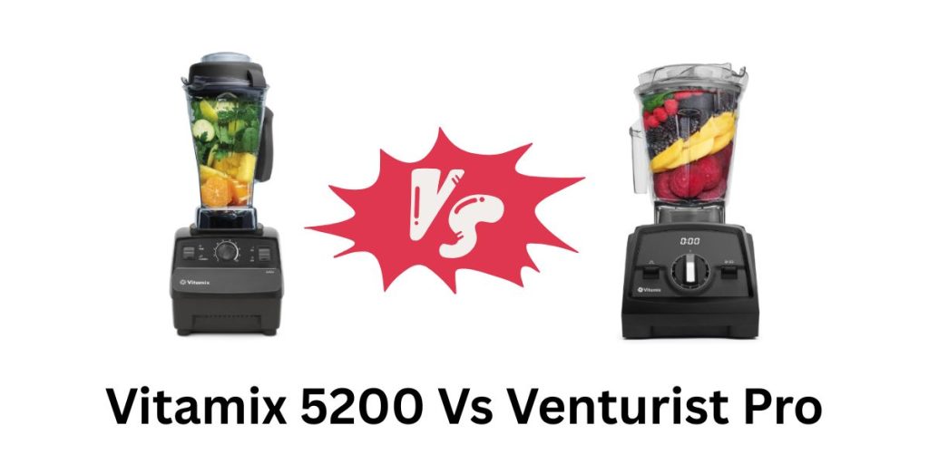 Vitamix 5200 Vs Venturist Pro: The Main Differences
